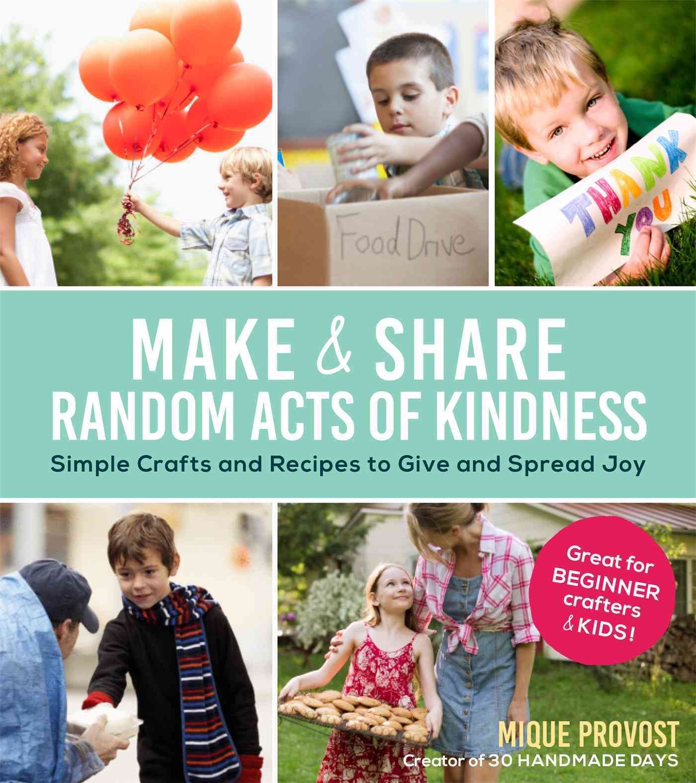 Make & Share Random Acts of Kindness: Simple Crafts and Recipes to Give and Spread Joy